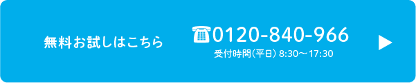 無料お試しはこちら?0120-840-966受付時間(平日) 8:30?17:30  